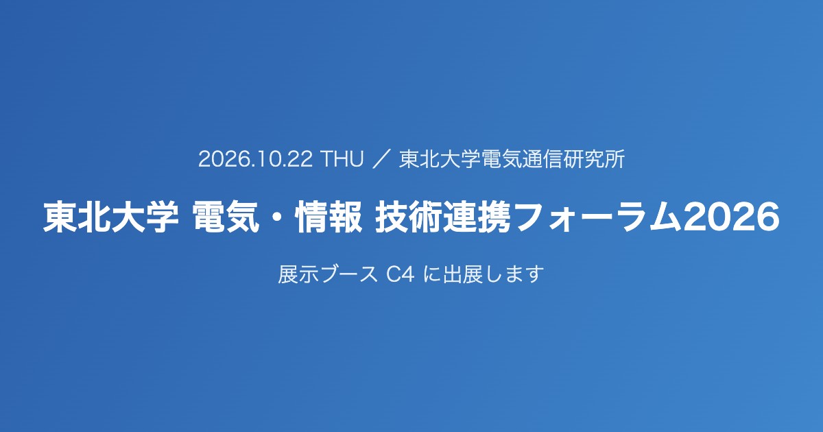 東北大学 電気・情報 技術連携フォーラム2026 展示ブースC4に出展(2026年10月22日・東北大学電気通信研究所)